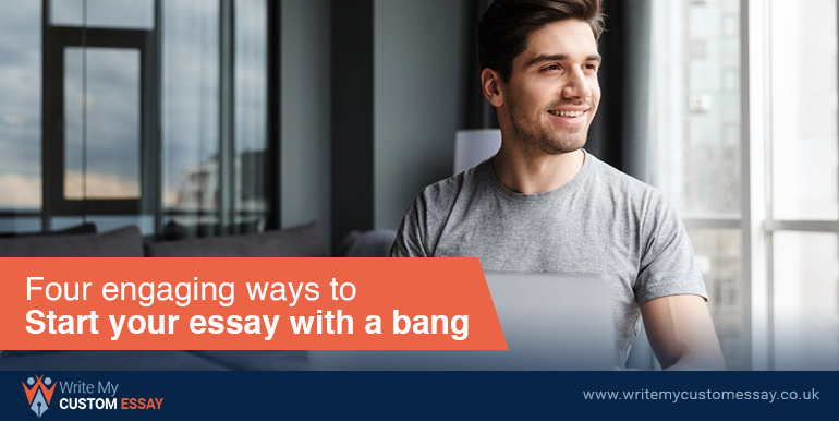 Four Engaging Ways To Start Your Essay With A Bang!